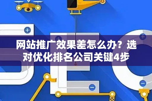 网站推广效果差怎么办？选对优化排名公司关键4步