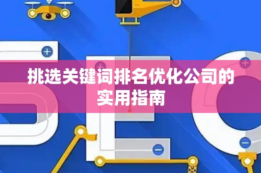 挑选关键词排名优化公司的实用指南