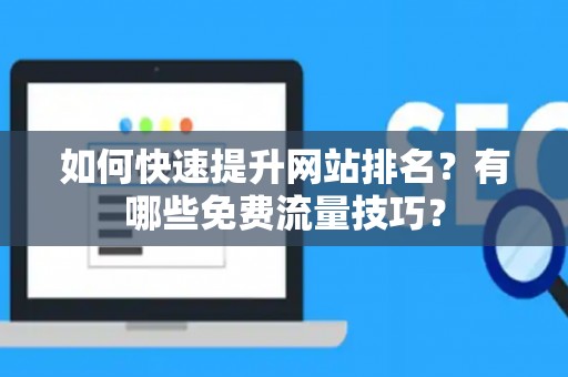 如何快速提升网站排名？有哪些免费流量技巧？