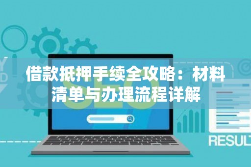 借款抵押手续全攻略：材料清单与办理流程详解