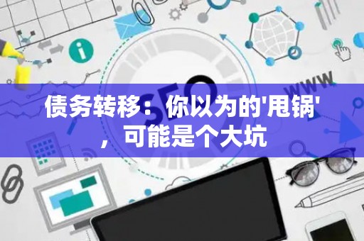 债务转移：你以为的'甩锅'，可能是个大坑