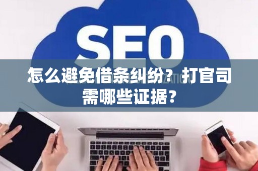 怎么避免借条纠纷？打官司需哪些证据？